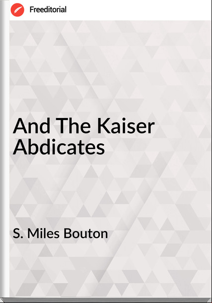 S. Miles Bouton - And The Kaiser Abdicates