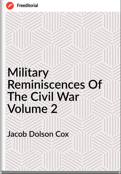 Jacob Dolson Cox - Military Reminiscences Of The Civil War Volume 2