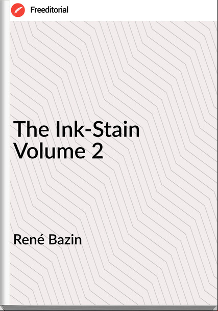  René Bazin  - The Ink-Stain Volume 2