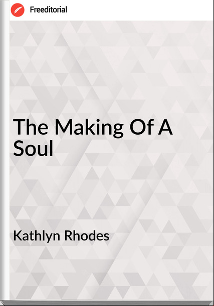 Kathlyn Rhodes - The Making Of A Soul