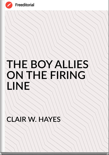CLAIR W. HAYES THE BOY ALLIES ON THE FIRING LINE
