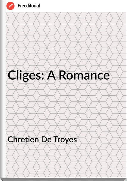 Chretien De Troyes - Cliges: A Romance