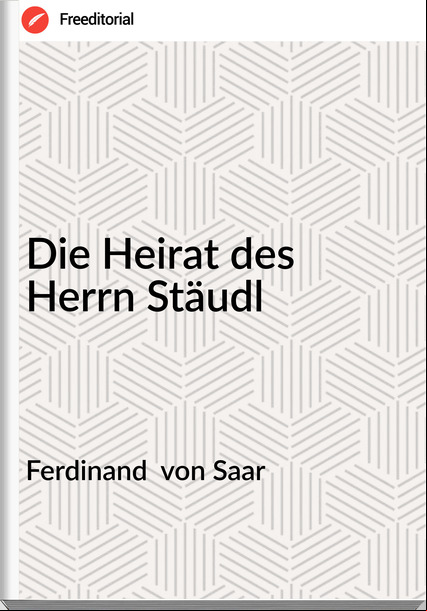Ferdinand  von Saar - Die Heirat des Herrn Stäudl