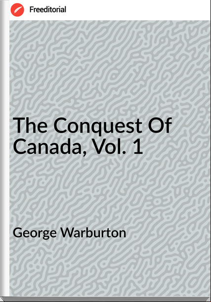 George Warburton - The Conquest Of Canada, Vol. 1