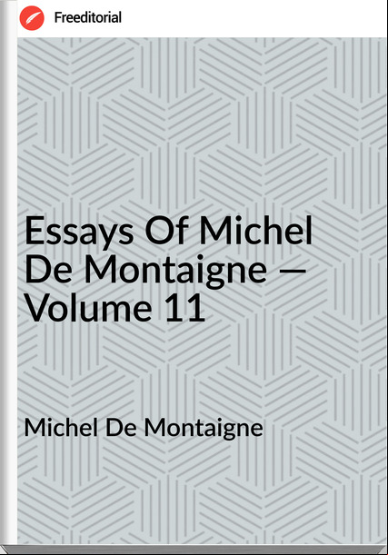 Michel De Montaigne Essays Of Michel De Montaigne — Volume 11