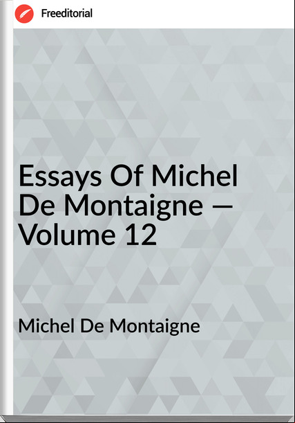Michel De Montaigne Essays Of Michel De Montaigne — Volume 12