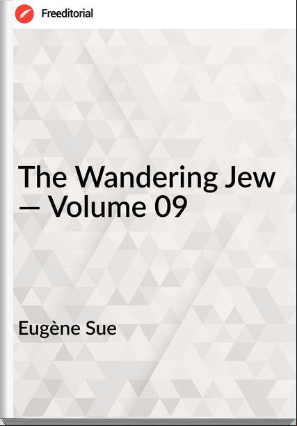 Eugène Sue   - The Wandering Jew — Volume 09