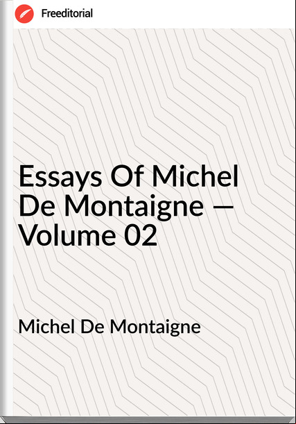 Michel De Montaigne Essays Of Michel De Montaigne — Volume 02