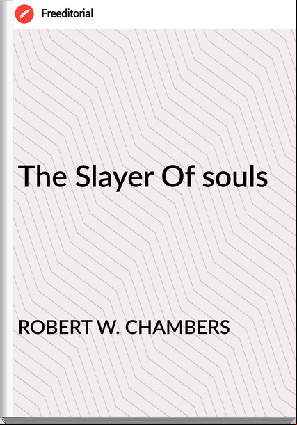 ROBERT W. CHAMBERS - The Slayer Of souls