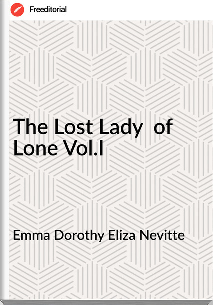 Emma Dorothy Eliza Nevitte The Lost Lady of Lone Vol.I