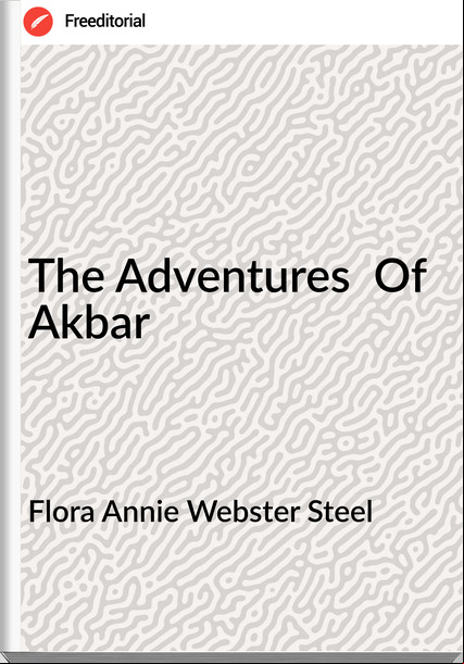 Flora Annie Webster Steel - The Adventures  Of Akbar