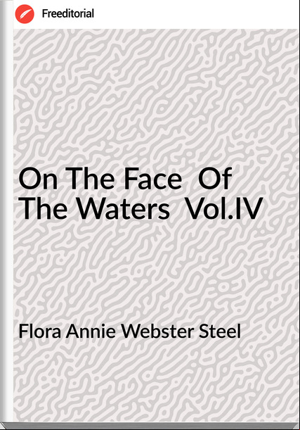 Flora Annie Webster Steel On The Face Of The Waters Vol.IV
