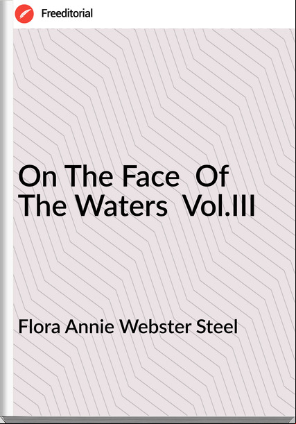 Flora Annie Webster Steel - On The Face  Of The Waters  Vol.III