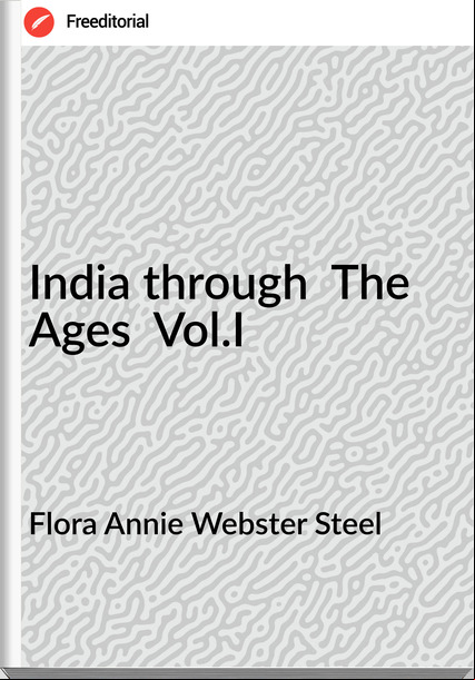 Flora Annie Webster Steel India through The Ages Vol.I
