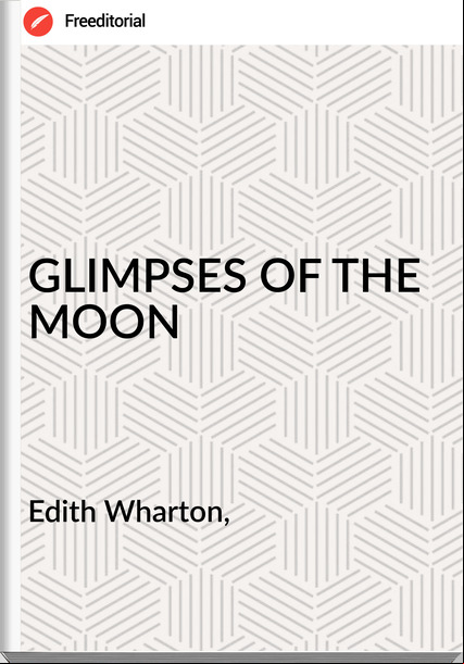 Edith Wharton, - GLIMPSES OF THE MOON
