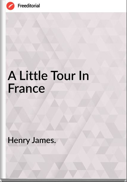 Henry James. - A Little Tour In 