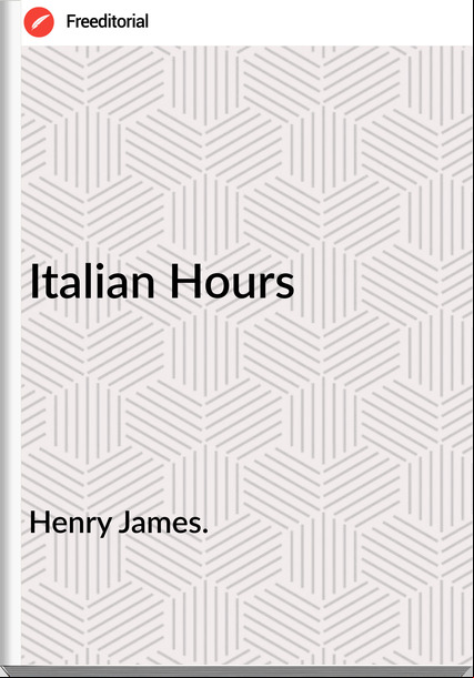 Henry James. - Italian Hours