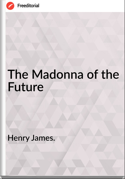 Henry James. - The Madonna of the Future
