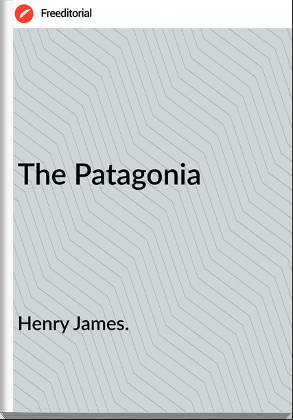 Henry James. - The Patagonia