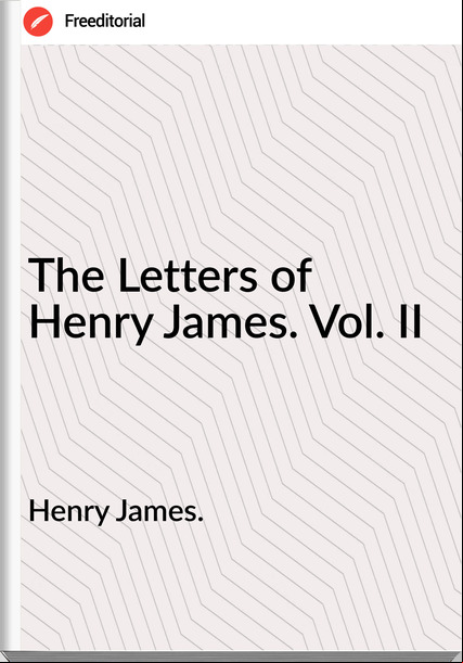 Henry James. - The Letters of Henry James. Vol. II