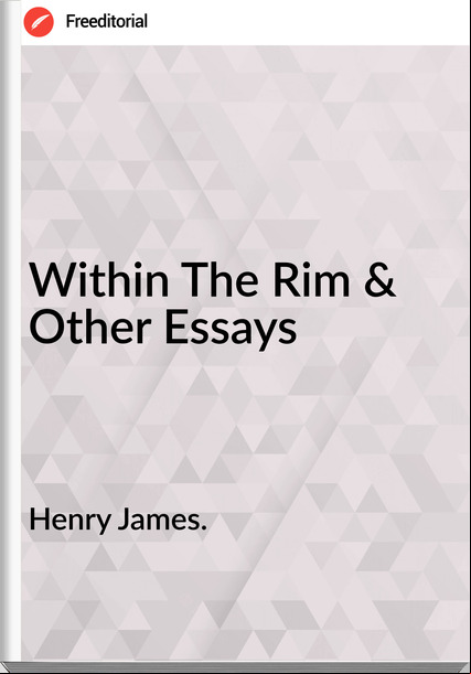 Henry James. - Within The Rim & Other Essays