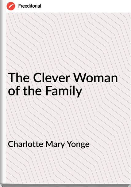 Charlotte Mary Yonge - The Clever Woman of the Family