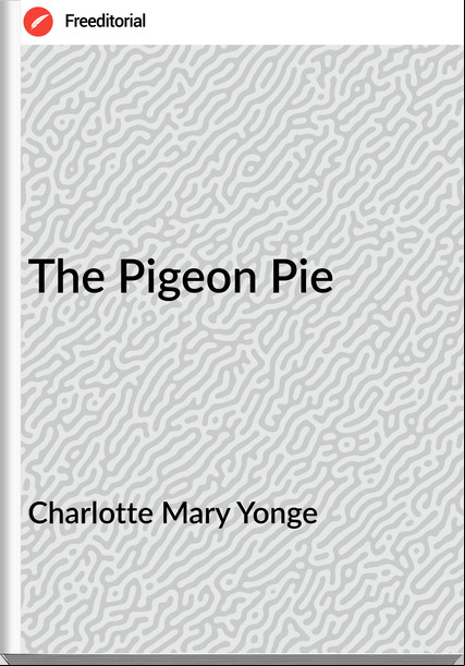 Charlotte Mary Yonge - The Pigeon Pie