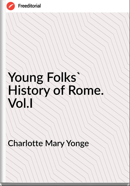 Charlotte Mary Yonge Young Folks' History of Rome. Vol.I