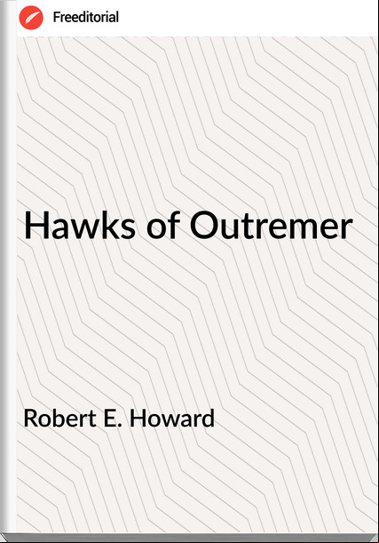 Robert E. Howard - Hawks of Outremer