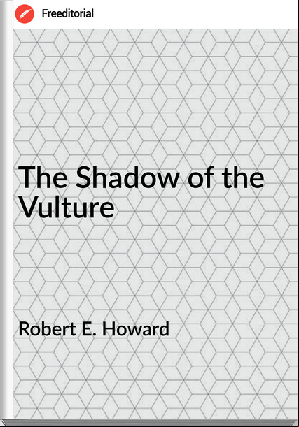 Robert E. Howard - The Shadow of the Vulture