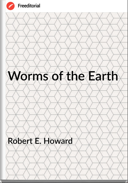 Robert E. Howard - Worms of the Earth