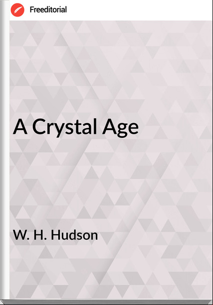 W. H. Hudson A Crystal Age