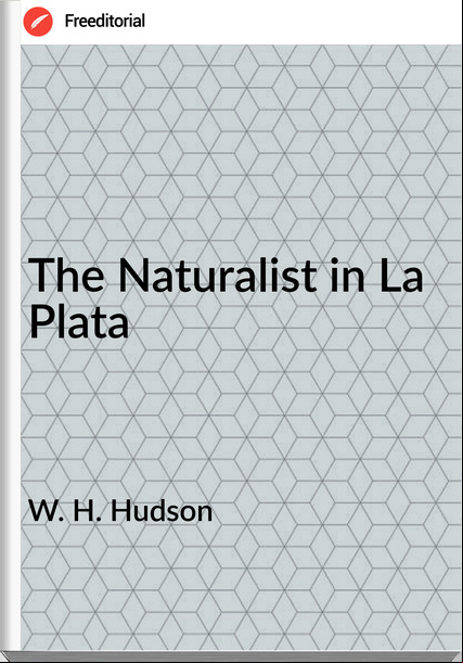 W. H. Hudson The Naturalist in La Plata