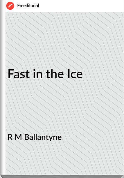 R M Ballantyne - Fast in the Ice