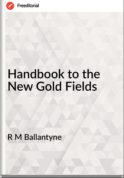 R M Ballantyne - Handbook to the New Gold Fields
