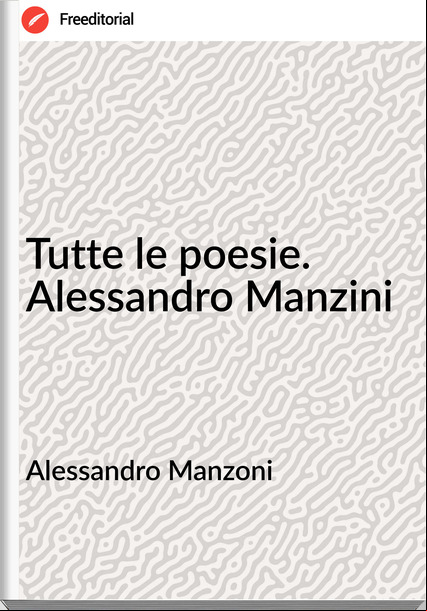 Alessandro Manzoni Tutte le poesie. Alessandro Manzini