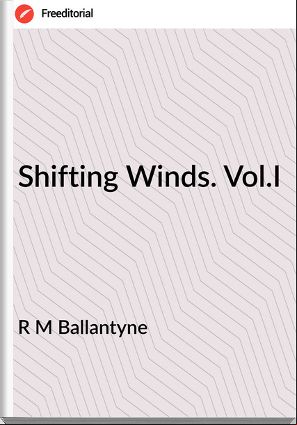 R M Ballantyne - Shifting Winds. Vol.I