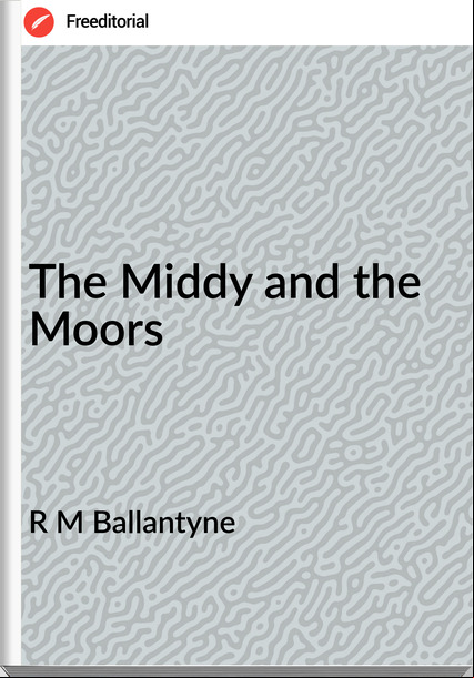 R M Ballantyne - The Middy and the Moors