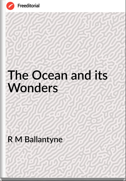 R M Ballantyne - The Ocean and its Wonders