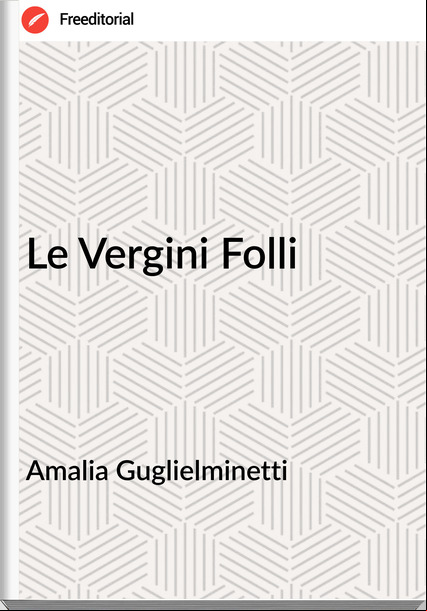 Amalia Guglielminetti - Le Vergini Folli