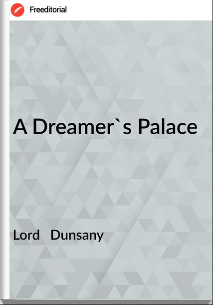 Lord   Dunsany A Dreamer's Palace