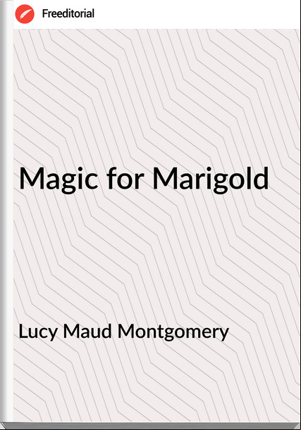 Lucy Maud Montgomery - Magic for Marigold