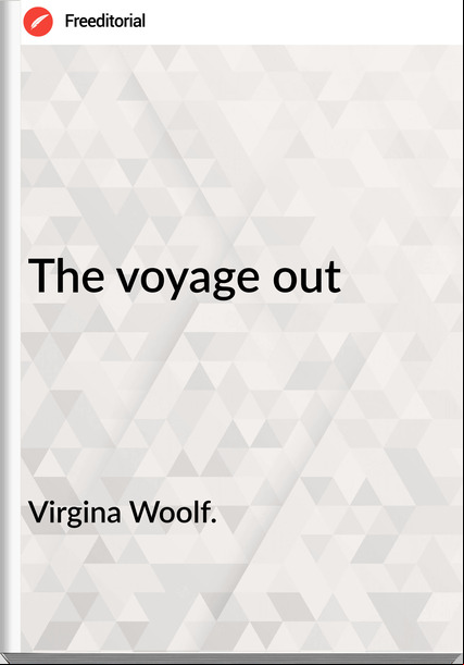 Virgina Woolf. The voyage out
