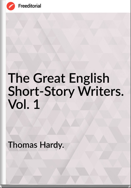 Thomas Hardy. - The Great English Short-Story Writers. Vol. 1