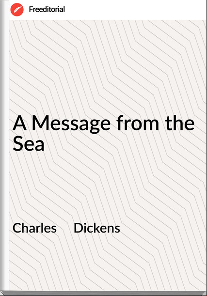 Charles     Dickens - A Message from the Sea
