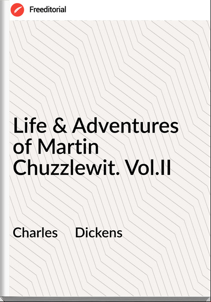 Charles     Dickens - Life & Adventures of Martin Chuzzlewit. Vol.II