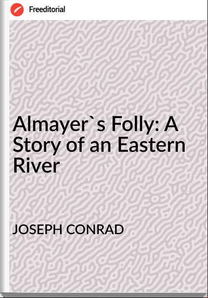 JOSEPH CONRAD Almayer's Folly: A Story of an Eastern River