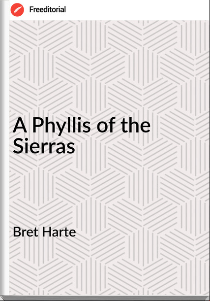Bret Harte - A Phyllis of the Sierras