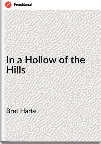 Bret Harte - In a Hollow of the Hills