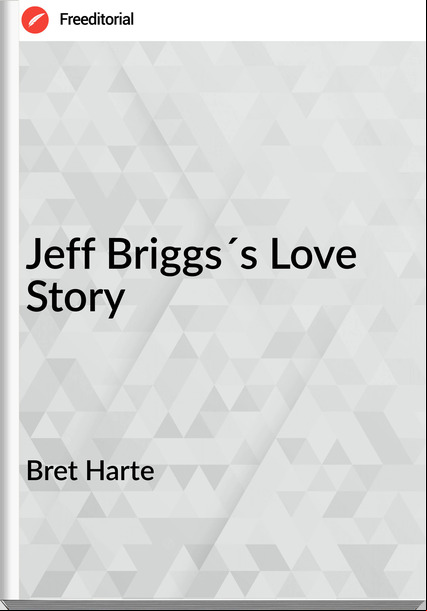 Bret Harte - Jeff Briggs´s Love Story